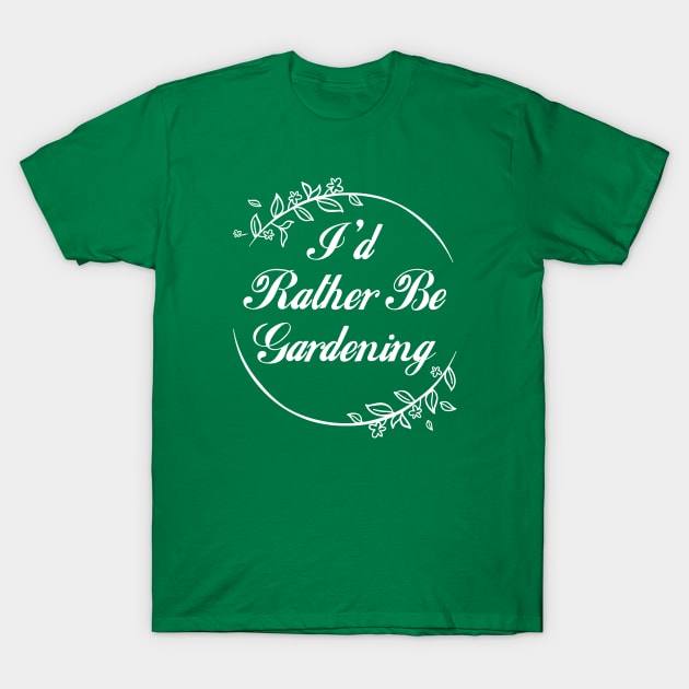 I'd Rather Be Gardening T-Shirt by LuckyFoxDesigns